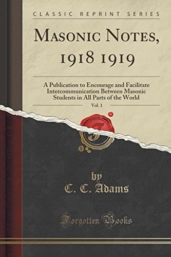 Masonic Notes, 1918 1919, Vol. 1 A Publication to Encourage and Facilitate Intercommunication Between Masonic Students in All Parts of the World (Classic Reprint)