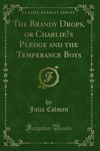 The Brandy Drops, Or Charlie's Pledge and the Temperance Boys (Classic Reprint)