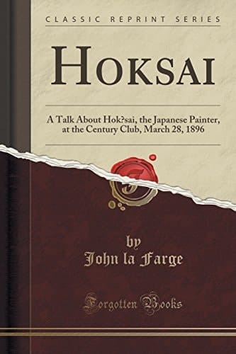Hokŭsai A Talk about Hokŭsai, the Japanese Painter, at the Century Club, March 28, 1896 (Classic Reprint)