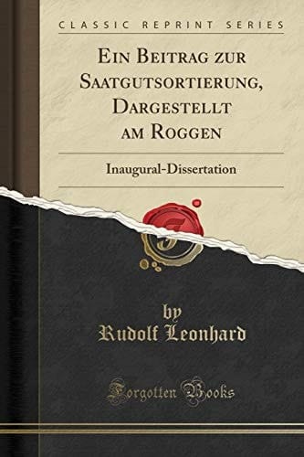 Ein Beitrag Zur Saatgutsortierung, Dargestellt Am Roggen Inaugural-Dissertation (Classic Reprint)