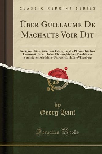 Über Guillaume de Machauts Voir Dit Inaugural-Dissertatiön Zur Erlangung Der Philosophischen Doctorwürde Der Hohen Philosophischen Facultät Der Vereinigten Friedrichs-Universität Halle-Wittenberg (Classic Reprint)