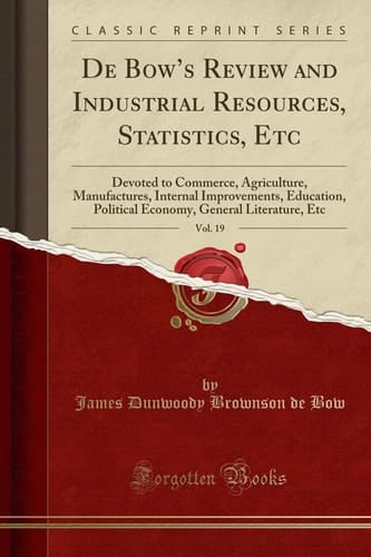 De Bow's Review and Industrial Resources, Statistics, Etc, Vol. 19 Devoted to Commerce, Agriculture, Manufactures, Internal Improvements, Education, Political Economy, General Literature, Etc (Classic Reprint)