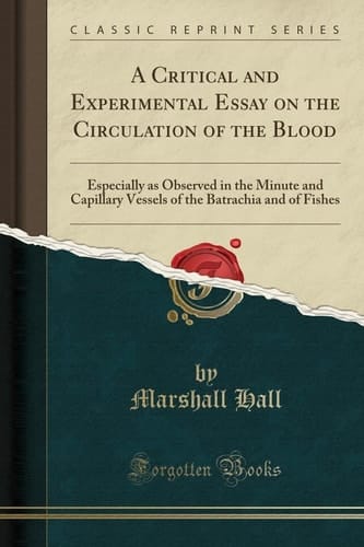 A Critical and Experimental Essay on the Circulation of the Blood Especially as Observed in the Minute and Capillary Vessels of the Batrachia and of Fishes (Classic Reprint)