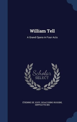 William Tell A Grand Opera in Four Acts