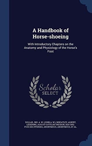 A Handbook of Horse-Shoeing With Introductory Chapters on the Anatomy and Physiology of the Horse's Foot