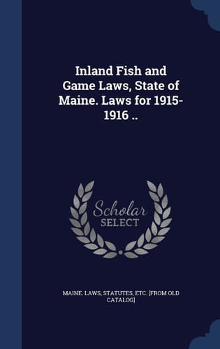 Inland Fish and Game Laws, State of Maine. Laws For 1915-1916 . .