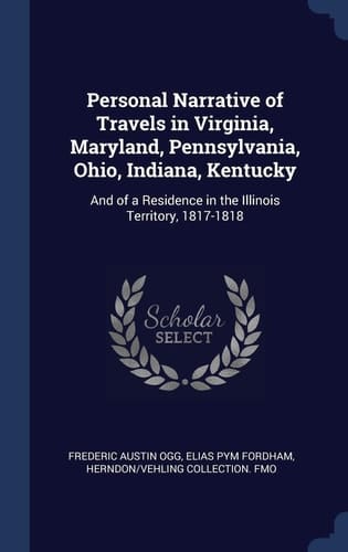 Personal Narrative of Travels in Virginia, Maryland, Pennsylvania, Ohio, Indiana, Kentucky And of a Residence in the Illinois Territory, 1817-1818