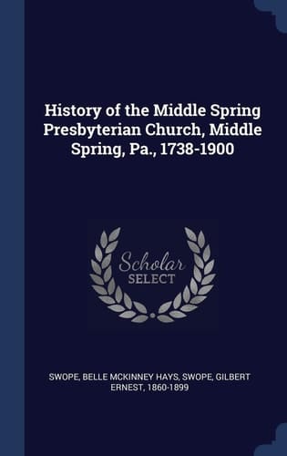 History of the Middle Spring Presbyterian Church, Middle Spring, Pa. , 1738-1900