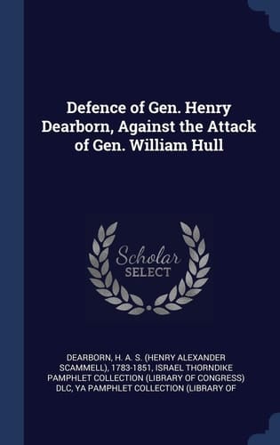 Defence of Gen. Henry Dearborn, Against the Attack of Gen. William Hull