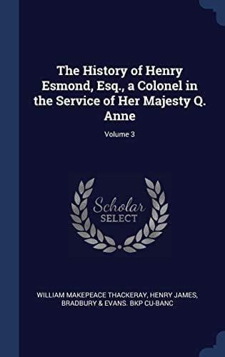 The History of Henry Esmond, Esq., a Colonel in the Service of Her Majesty Q. Anne; Volume 3