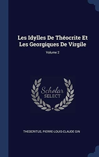 Les Idylles De Théocrite Et Les Georgiques De Virgile; Volume 2