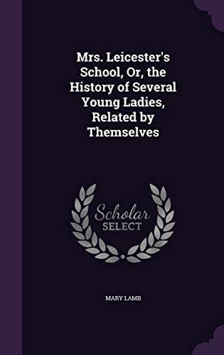 Mrs. Leicester's School, Or, the History of Several Young Ladies, Related by Themselves