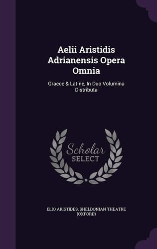 Aelii Aristidis Adrianensis Opera Omnia Graece & Latine, in Duo Volumina Distributa