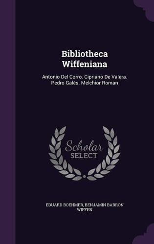 Bibliotheca Wiffeniana Antonio Del Corro. Cipriano de Valera. Pedro Gales. Melchior Roman
