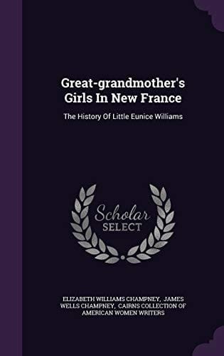 Great-Grandmother's Girls in New France The History of Little Eunice Williams