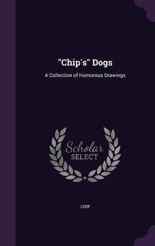 "Chip's" Dogs A Collection of Humorous Drawings
