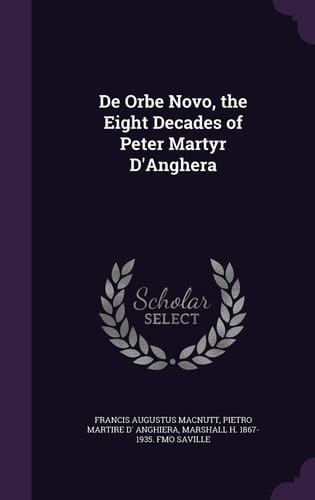 De Orbe Novo, the Eight Decades of Peter Martyr D'Anghera