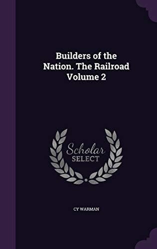 Builders of the Nation. The Railroad Volume 2