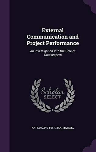 External Communication and Project Performance An Investigation Into the Role of Gatekeepers