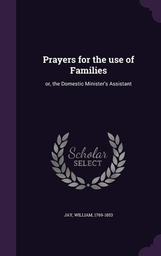 Prayers for the Use of Families Or, the Domestic Minister's Assistant