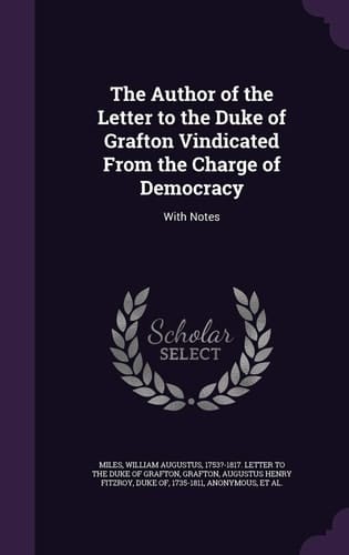 The Author of the Letter to the Duke of Grafton Vindicated From the Charge of Democracy With Notes