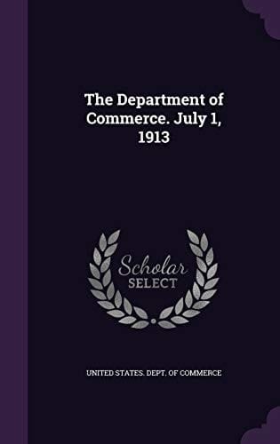 The Department of Commerce. July 1, 1913