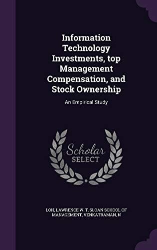 Information Technology Investments, Top Management Compensation, and Stock Ownership An Empirical Study