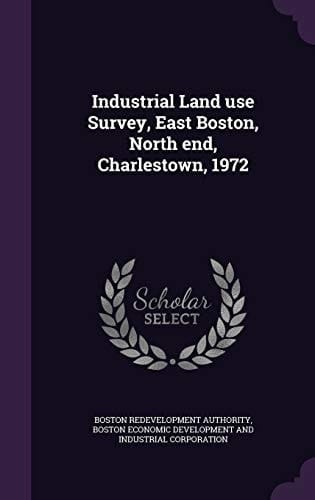 Industrial Land Use Survey, East Boston, North End, Charlestown, 1972