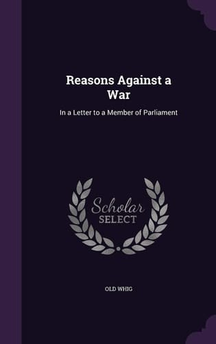 Reasons Against a War In a Letter to a Member of Parliament