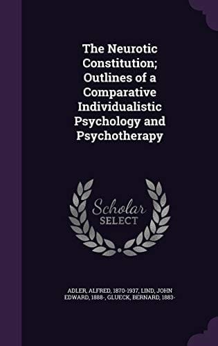 The Neurotic Constitution; Outlines of a Comparative Individualistic Psychology and Psychotherapy