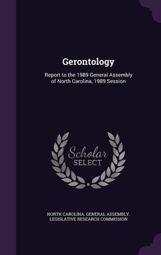 Gerontology Report to the 1989 General Assembly of North Carolina, 1989 Session