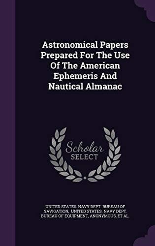 Astronomical Papers Prepared For The Use Of The American Ephemeris And Nautical Almanac