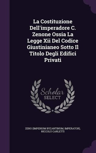 La Costituzione Dell'imperadore C. Zenone Ossia La Legge Xii Del Codice Giustinianeo Sotto Il Titolo Degli Edifici Privati