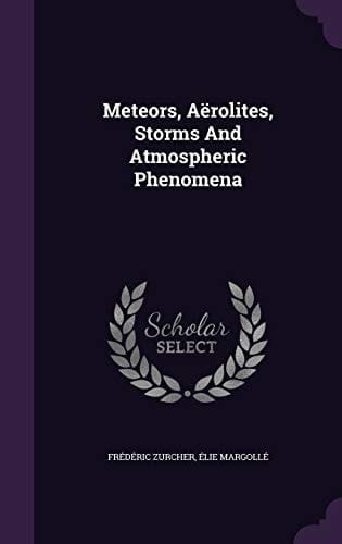 Meteors, Aërolites, Storms And Atmospheric Phenomena