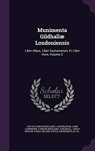 Munimenta Gildhallae Londoniensis Liber Albus, Liber Custumarum, Et Liber Horn, Volume 2