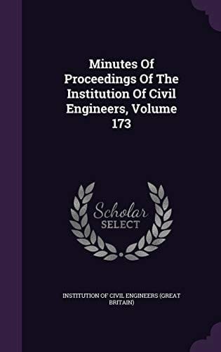 Minutes of Proceedings of the Institution of Civil Engineers, Volume 173