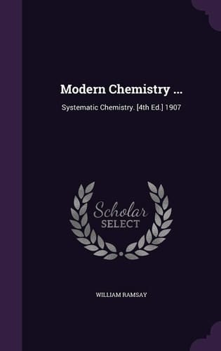 Modern Chemistry ... Systematic Chemistry. [4th Ed. ] 1907