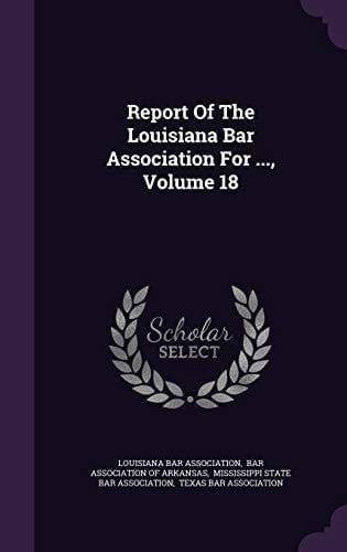 Report of the Louisiana Bar Association for ... , Volume 18