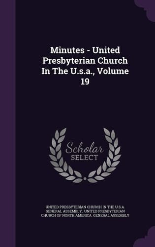 Minutes - United Presbyterian Church in the U. S. A. , Volume 19