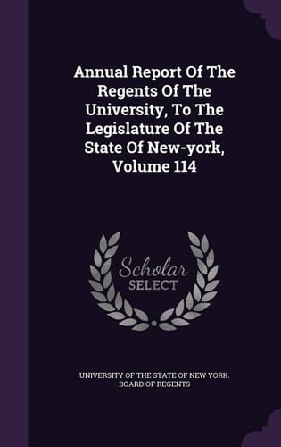 Annual Report of the Regents of the University, to the Legislature of the State of New-York, Volume 114