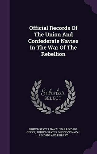 Official Records of the Union and Confederate Navies in the War of the Rebellion