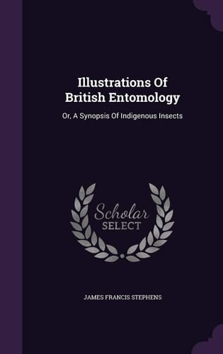 Illustrations Of British Entomology Or, A Synopsis Of Indigenous Insects