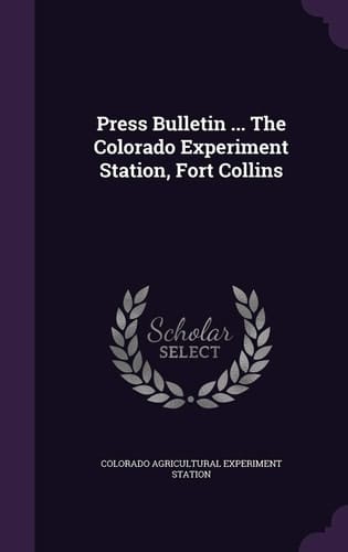 Press Bulletin ... the Colorado Experiment Station, Fort Collins