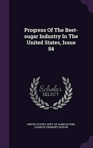 Progress Of The Beet-sugar Industry In The United States, Issue 84