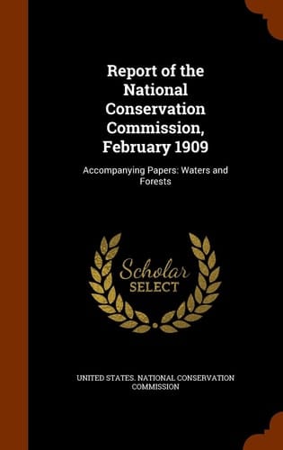 Report of the National Conservation Commission, February 1909 Accompanying Papers: Waters and Forests