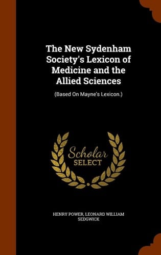 The New Sydenham Society's Lexicon of Medicine and the Allied Sciences (Based On Mayne's Lexicon.)