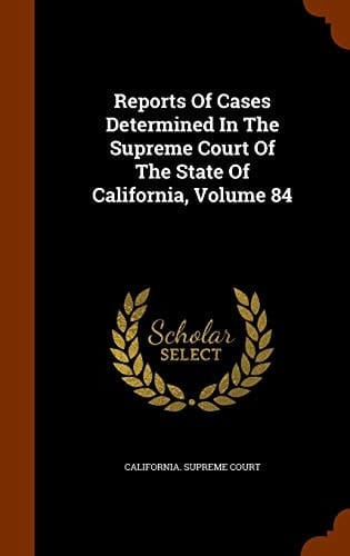 Reports of Cases Determined in the Supreme Court of the State of California, Volume 84