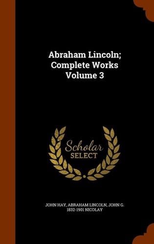 Abraham Lincoln; Complete Works Volume 3