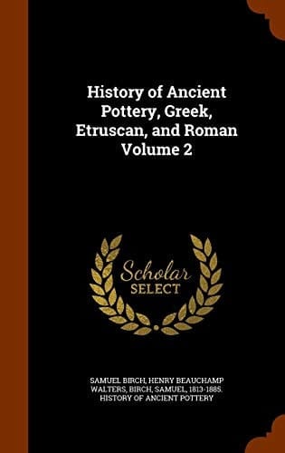 History of Ancient Pottery, Greek, Etruscan, and Roman Volume 2
