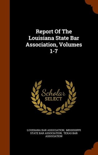 Report of the Louisiana State Bar Association, Volumes 1-7